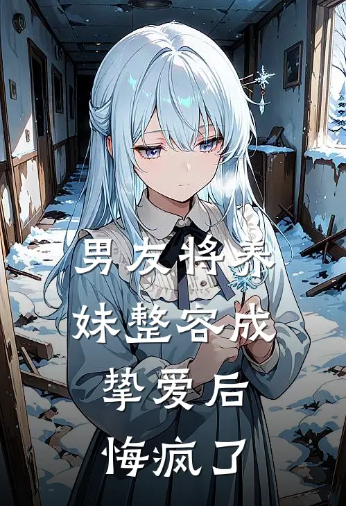 男友将养妹整容成挚爱后，悔疯了