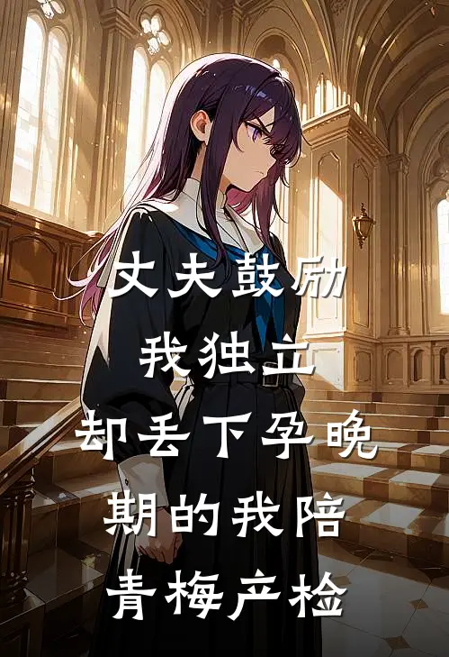 丈夫鼓励我独立，却丢下孕晚期的我陪青梅产检