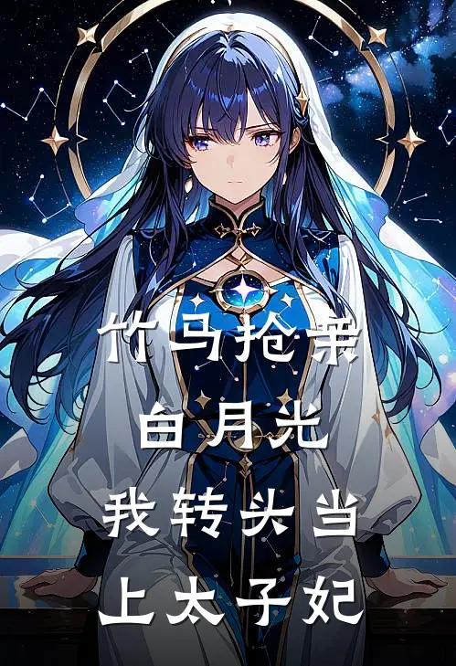 竹马抢亲白月光，我转头当上太子妃