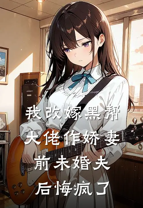 我改嫁黑帮大佬作娇妻，前未婚夫后悔疯了