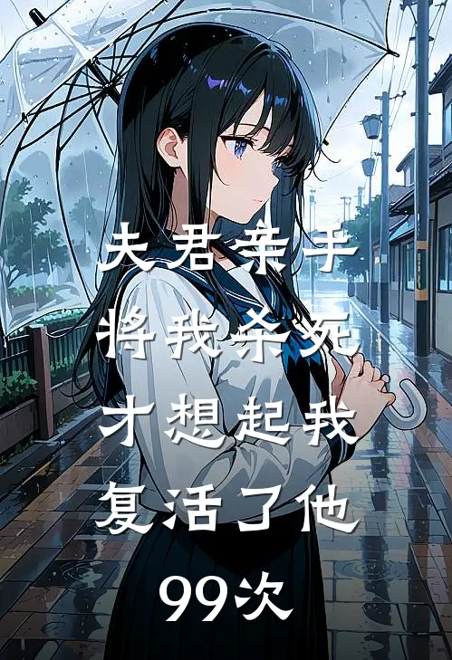 夫君亲手将我杀死，才想起我复活了他99次