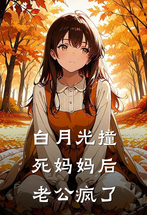 白月光撞死妈妈后，老公疯了