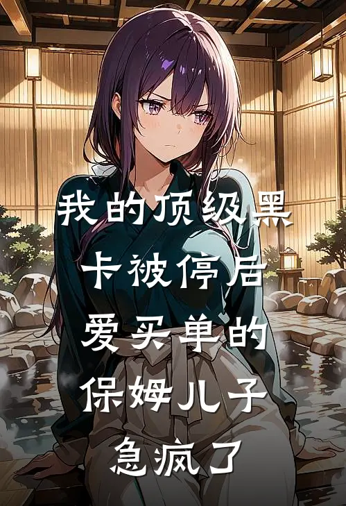 我的顶级黑卡被停后，爱买单的保姆儿子急疯了