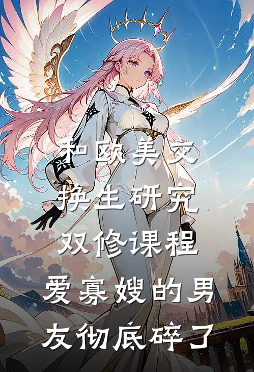 和欧美交换生研究双修课程，爱寡嫂的男友彻底碎了