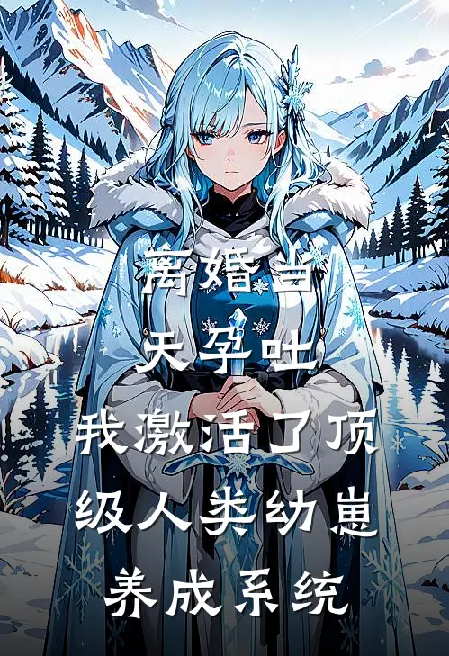 离婚当天孕吐，我激活了顶级人类幼崽养成系统