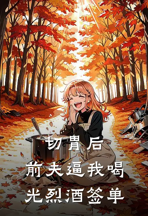 切胃后，前夫逼我喝光烈酒签单