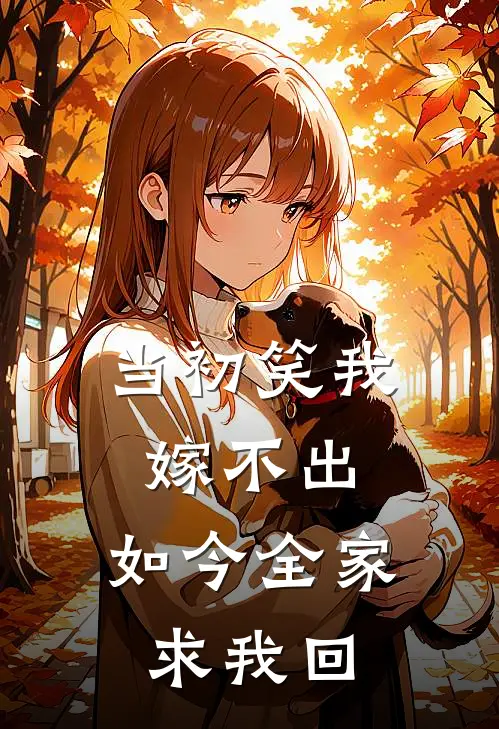 当初笑我嫁不出，如今全家求我回