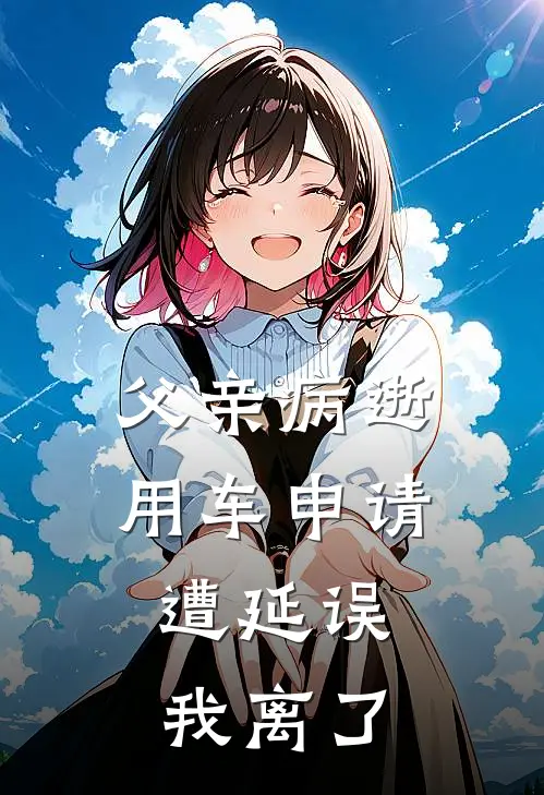 父亲病逝用车申请遭延误，我离了