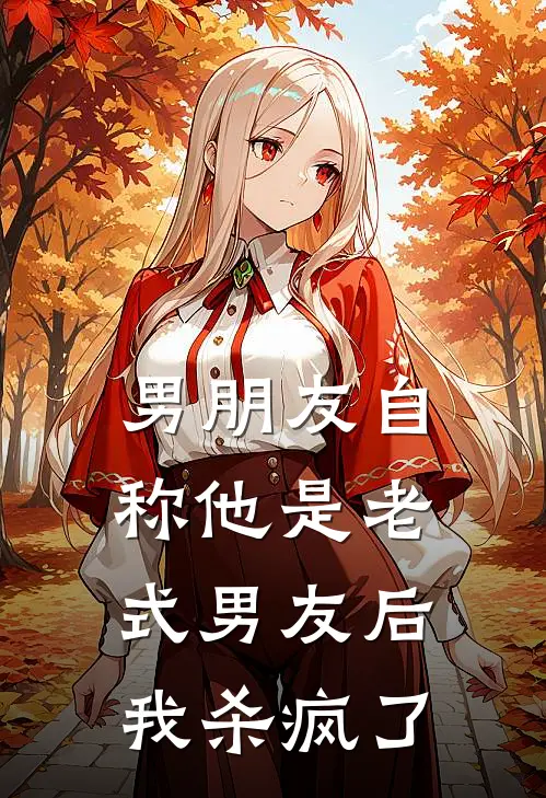 男朋友自称他是老式男友后，我杀疯了