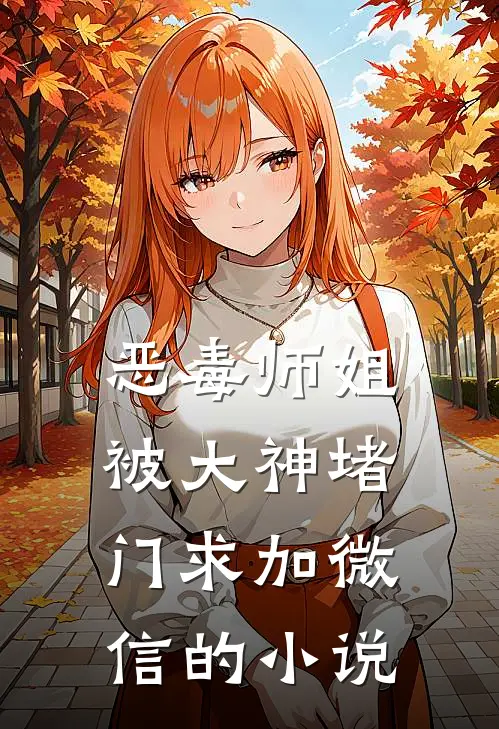 恶毒师姐被大神堵门求加微信的小说