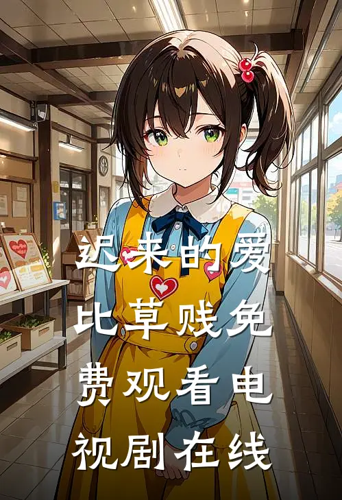 迟来的爱比草贱免费观看电视剧在线