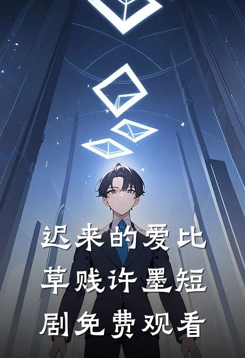 迟来的爱比草贱许墨短剧免费观看