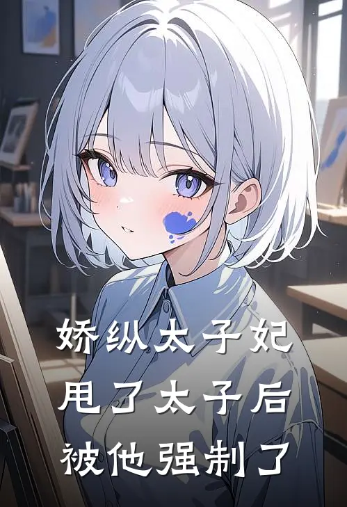 娇纵太子妃甩了太子后被他强制了