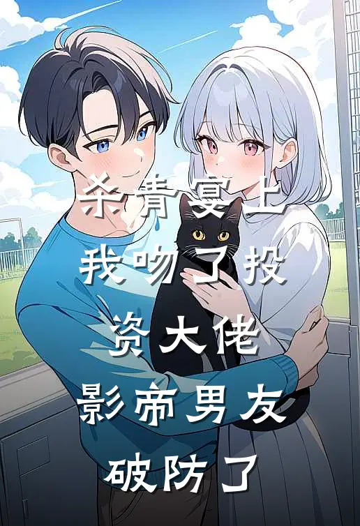 杀青宴上我吻了投资大佬，影帝男友破防了裴寂傅时宴免费小说全本阅读_小说免费完结杀青宴上我吻了投资大佬，影帝男友破防了裴寂傅时宴