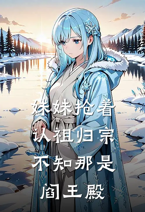 妹妹抢着认祖归宗，不知那是阎王殿(林婉婉婉)无弹窗小说免费阅读_小说免费阅读无弹窗妹妹抢着认祖归宗，不知那是阎王殿林婉婉婉