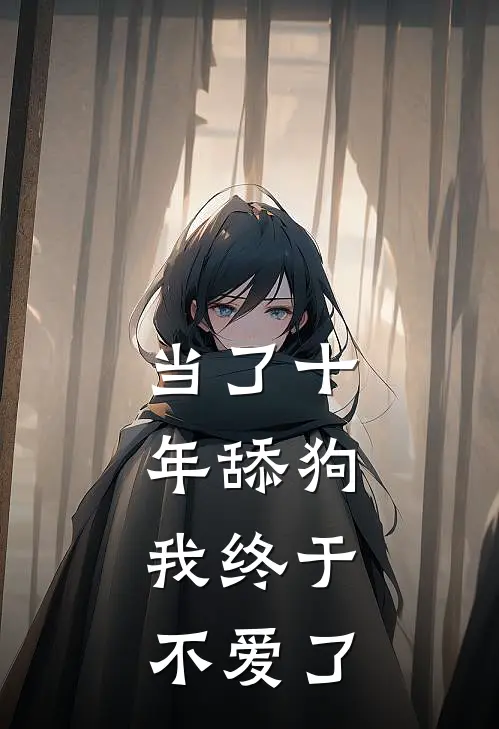 当了十年舔狗，我终于不爱了姜小芸曹阳全集免费小说_免费小说完结当了十年舔狗，我终于不爱了(姜小芸曹阳)