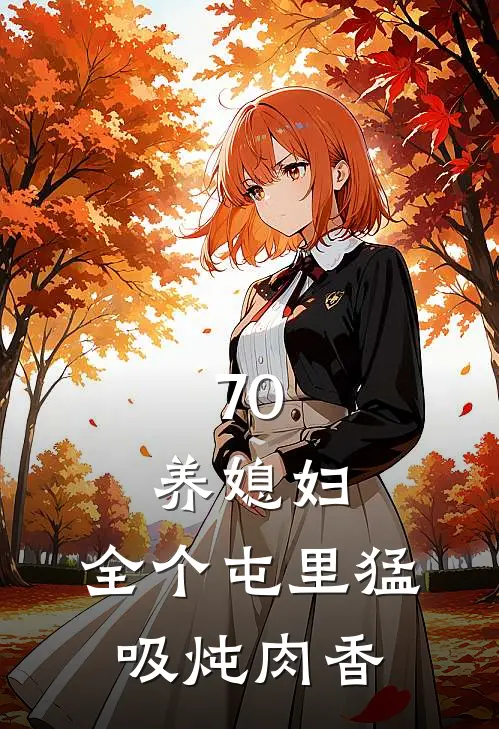 周清文罗秀琴《70：养媳妇，全个屯里猛吸炖肉香》完结版免费阅读_70：养媳妇，全个屯里猛吸炖肉香全文免费阅读