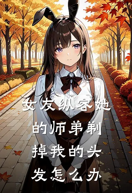 女友纵容她的师弟剃掉我的头发怎么办