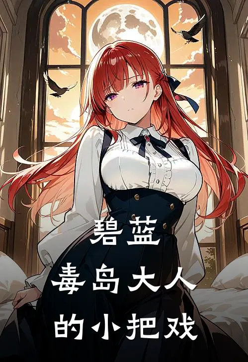 碧蓝：毒岛大人的小把戏(铃木君伊豆)全文免费阅读无弹窗大结局_《碧蓝：毒岛大人的小把戏》铃木君伊豆免费小说