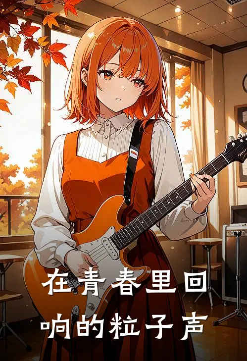 在青春里回响的粒子声(王浩陈慕林)在线免费小说_完整版免费小说在青春里回响的粒子声(王浩陈慕林)