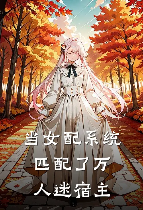 当女配系统匹配了万人迷宿主黎絮徐萌完结小说大全_免费小说在哪看当女配系统匹配了万人迷宿主(黎絮徐萌)